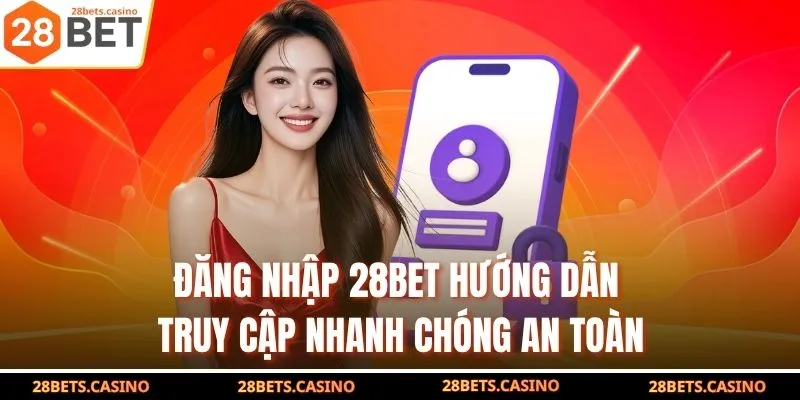 Đăng Nhập 28BET - Hướng Dẫn Truy Cập Nhanh Chóng, An Toàn 1 Đăng Nhập 28BET - Hướng Dẫn Truy Cập Nhanh Chóng, An Toàn
