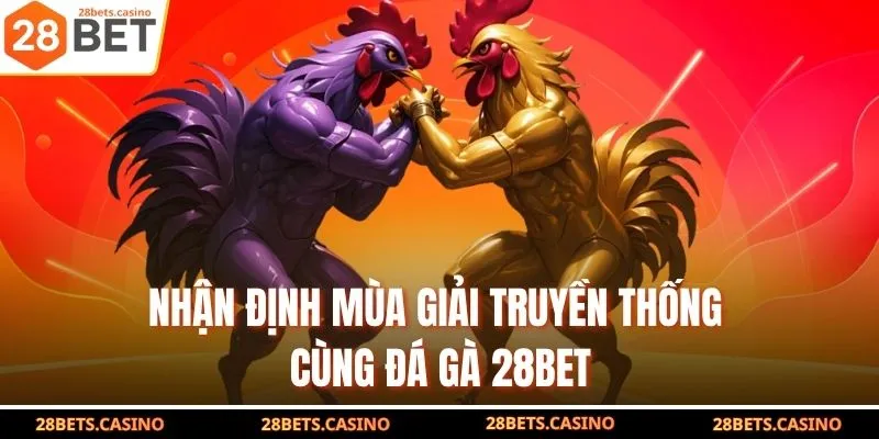 Nhận định mùa giải truyền thống cùng đá gà 28BET