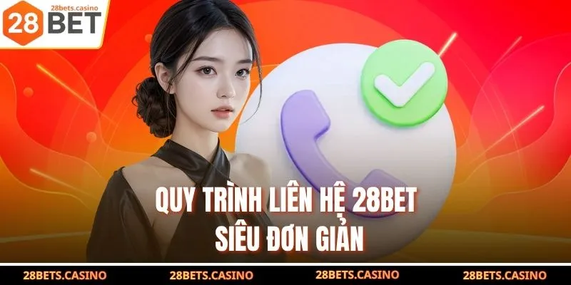 Liên Hệ 28BET - Kênh Hỗ Trợ Khách Hàng 24/7 Nhanh Chóng 4 Quy trình liên hệ 28BET siêu đơn giản