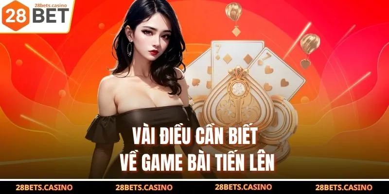 Luật Tiến Lên Miền Nam - Quy Tắc Chơi Chuẩn, Thắng Lớn 2 Vài điều cần biết về game bài tiến lên