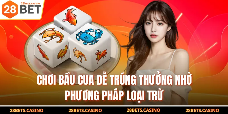 Chơi bầu cua dễ trúng thưởng nhờ phương pháp loại trừ