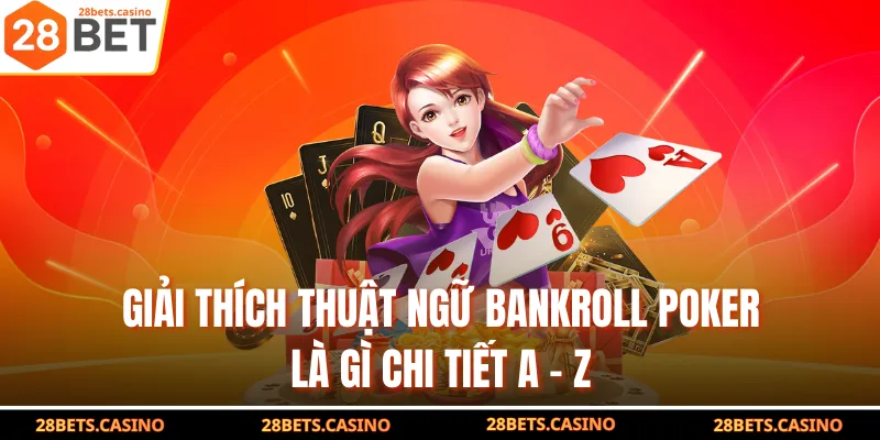 Giải thích thuật ngữ Bankroll Poker là gì chi tiết A - Z